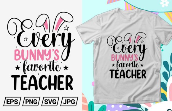 Every Bunny’s Favorite Teacher Graphics for T-Shirt Designs