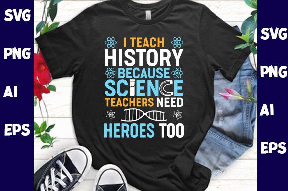 I Teach History Because Science Teachers Graphics