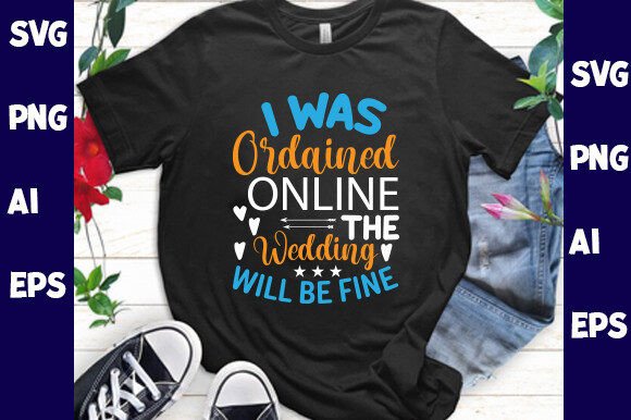 I Was Ordained Online the Wedding Will Graphics for T-Shirt Designs