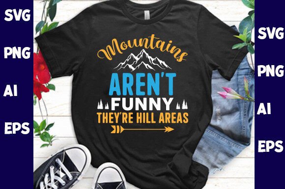 Mountains Aren’t Funny They’re Hill Area Graphics for T-Shirt Designs